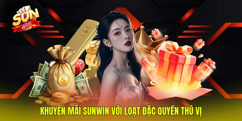 Khuyến mãi SUNWIN với loạt đặc quyền thú vị