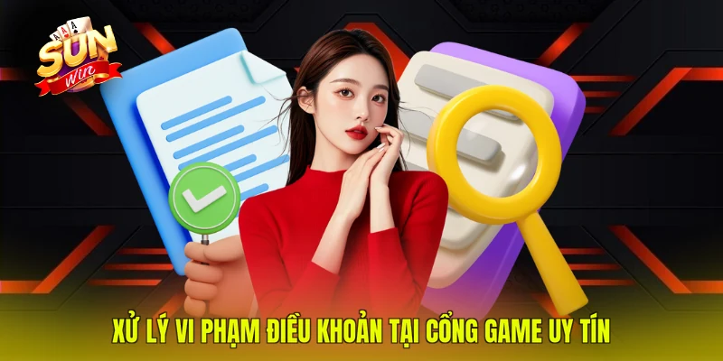 Xử lý vi phạm điều khoản tại cổng game uy tín